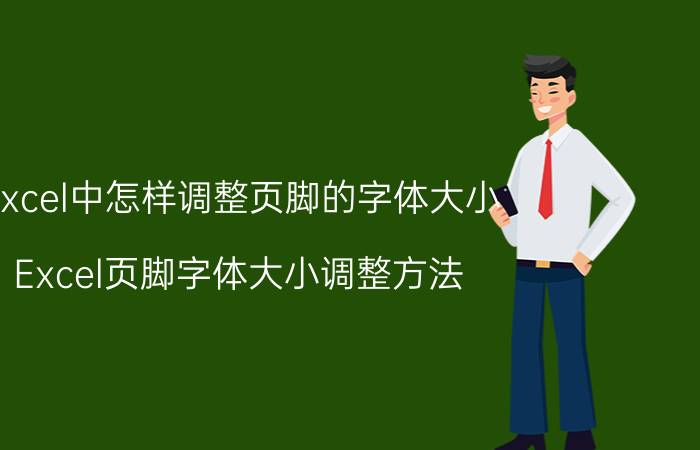 excel中怎样调整页脚的字体大小 Excel页脚字体大小调整方法